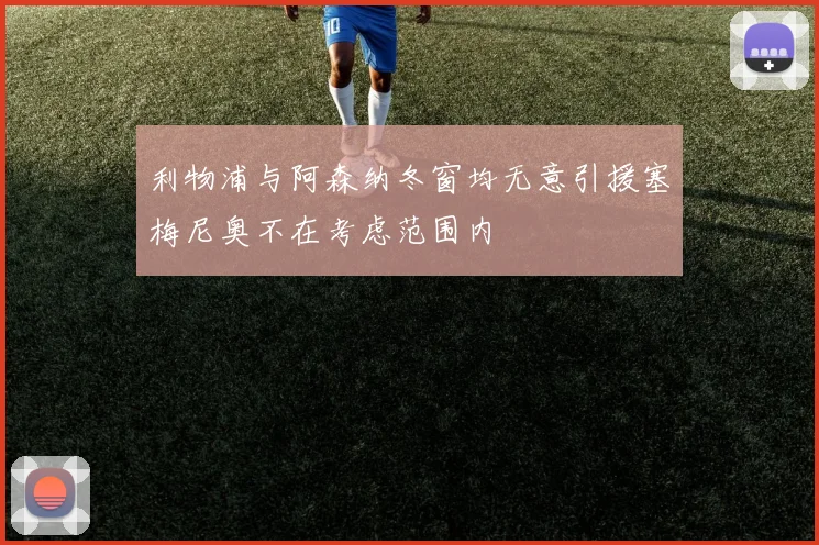 利物浦与阿森纳冬窗均无意引援塞梅尼奥不在考虑范围内