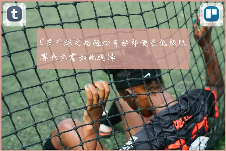 C罗千球之路轻松可达即便去低级联赛也无需如此选择